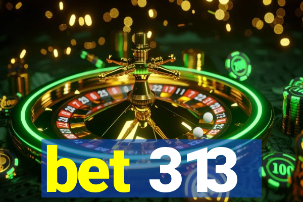 bet 313